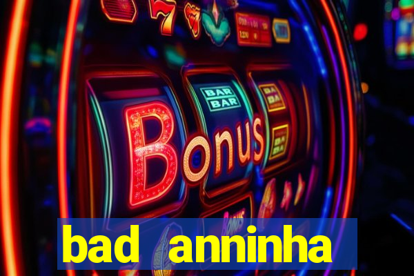 bad anninha conteudo gratis